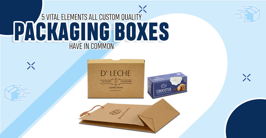 5 Vital Elements All Custom Quality Packaging Boxes Have in Common