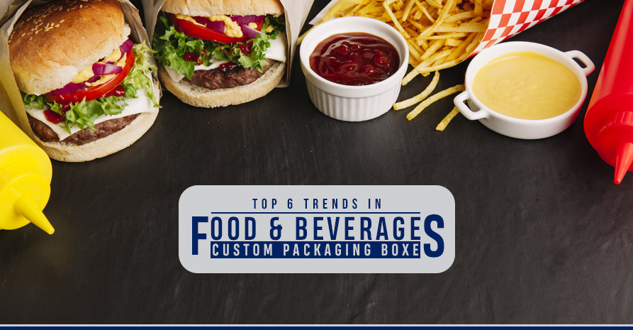 Top 6 Trends in Food & Beverages Custom Packaging Boxes