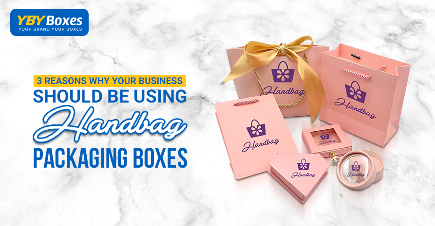 3 Reasons Why Your Business Should Be Using Handbag Packaging Boxes