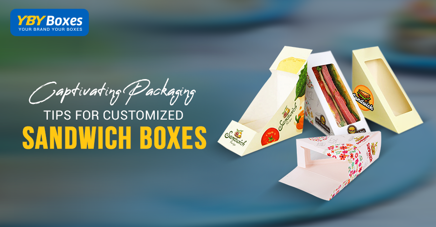 Captivating Packaging Tips For Customized Sandwich Boxes