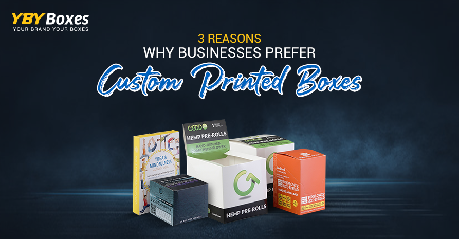 3 Reasons Why Businesses Prefer Custom Printed Boxes