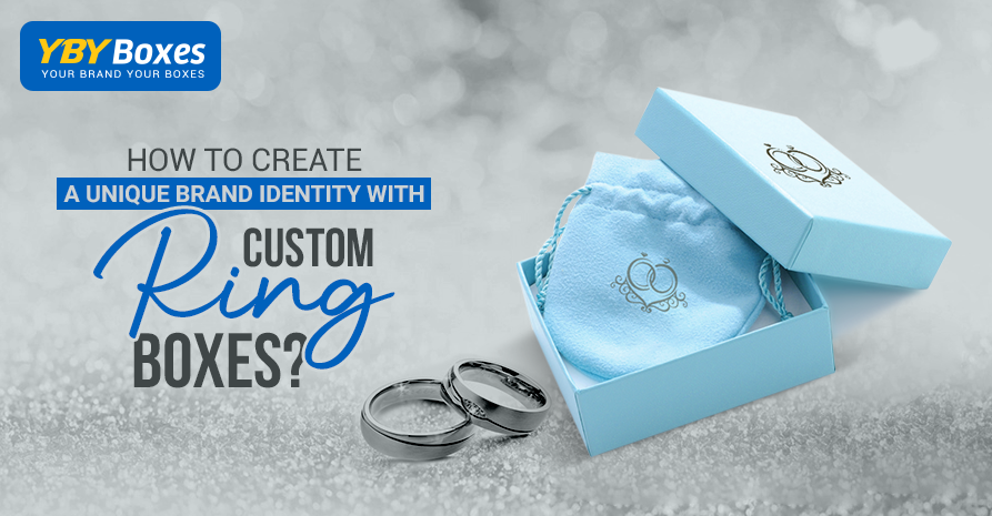 How to Create a Unique Brand Identity with Custom Ring Boxes?