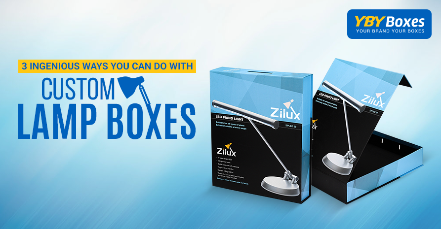 3 Ingenious Ways You Can Do With Custom Lamp Boxes