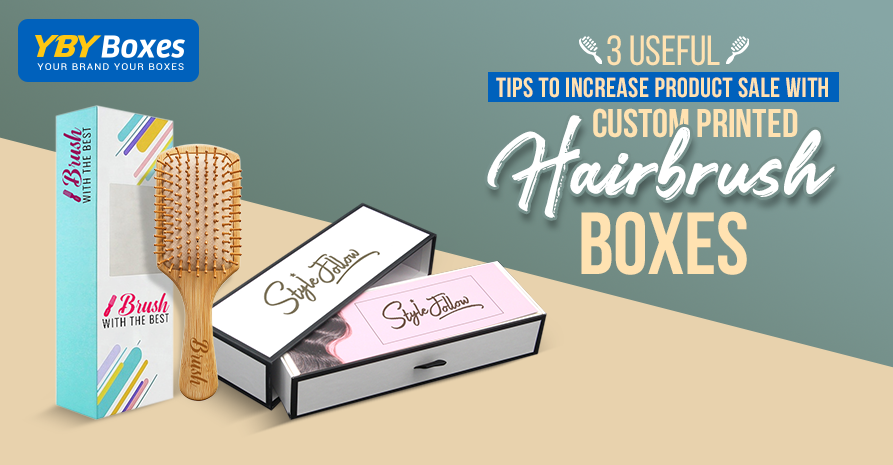 Custom Printed Hairbrush Boxes: 3 Useful Tips To Increase Your Product Sale