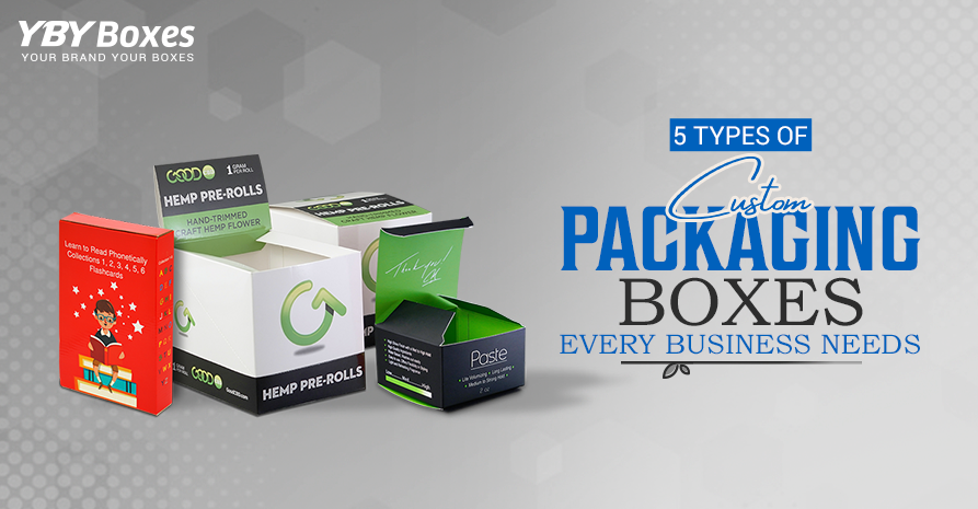 5 Types Of Custom Packaging Boxes Every Business Needs