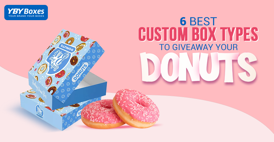 6 Best Custom Boxes Types to Giveaway Your Donuts