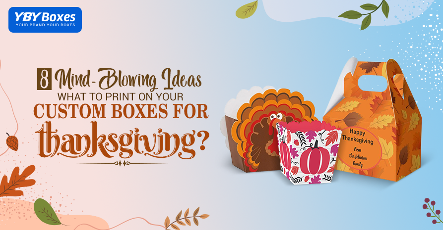 What to Print on Your Custom Boxes for Thanksgiving? 8 Mind-Blowing Ideas.