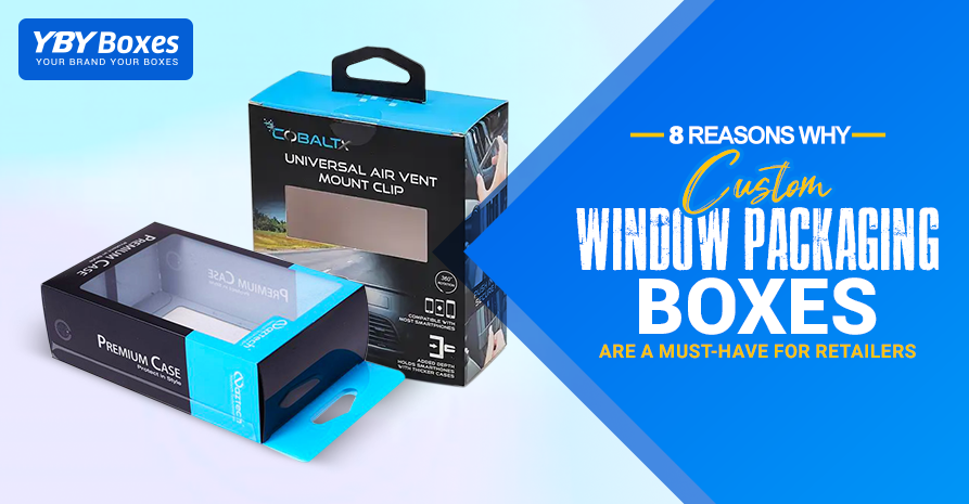 8 Reasons Why Custom Window Packaging Boxes Are a Must-Have for Retailers.