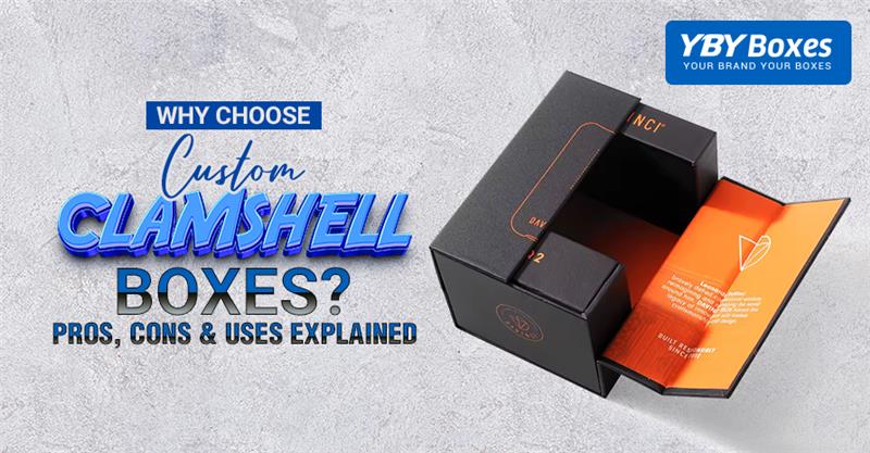 why-choose-custom-clamshell-boxes-pros-cons-uses-explained-alt
