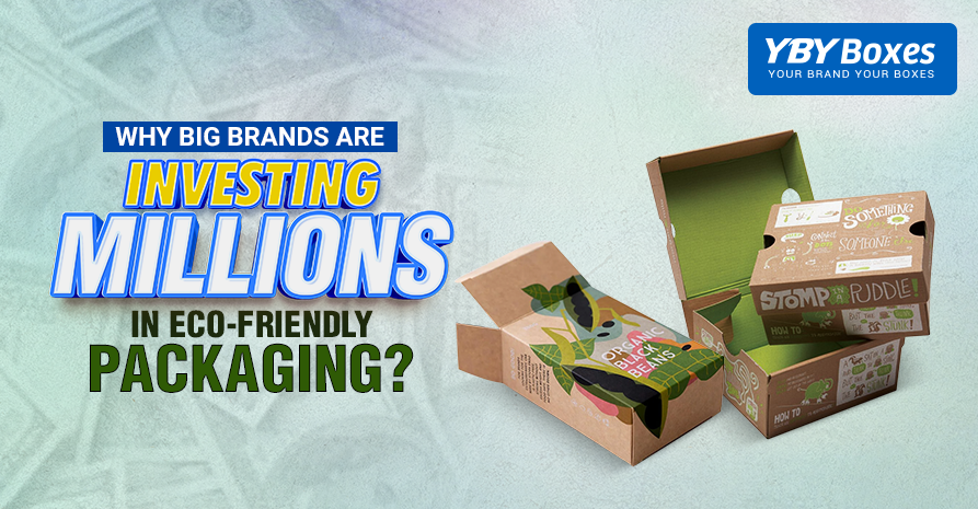 Why Big Brands Are Investing Millions in Eco-Friendly Packaging?